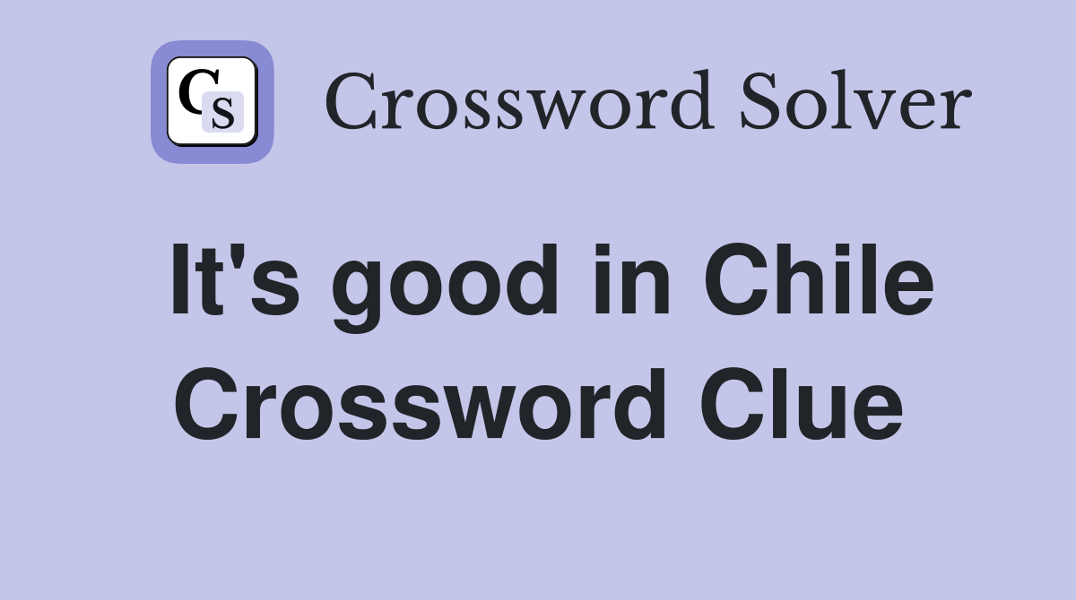 It's good in Chile Crossword Clue