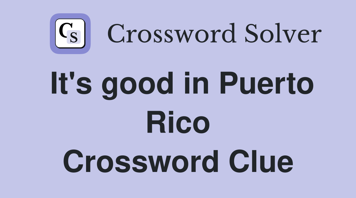 It's good in Puerto Rico Crossword Clue