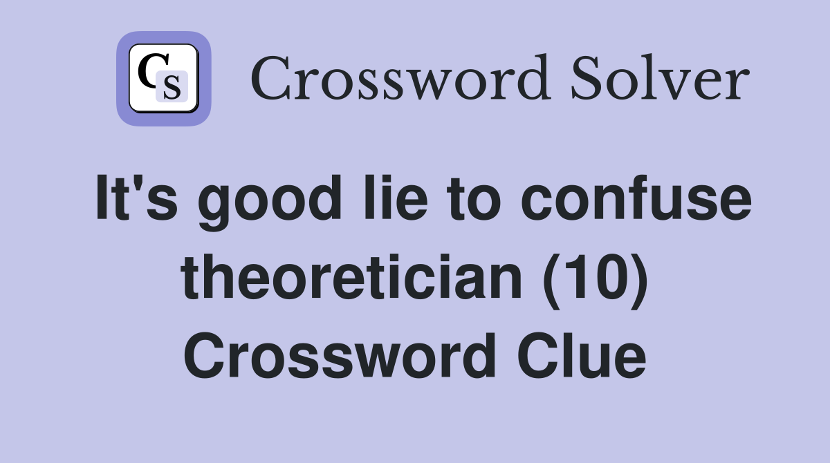 It's good lie to confuse theoretician (10) Crossword Clue