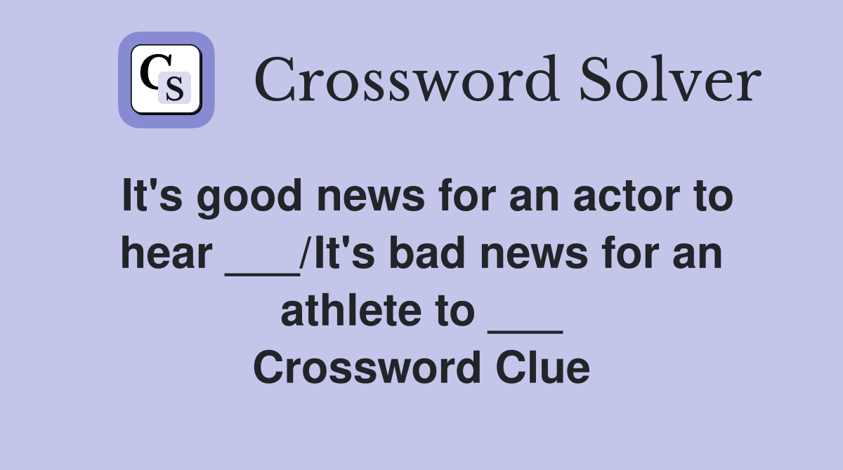 It's good news for an actor to hear ___/It's bad news for an athlete to ___ Crossword Clue