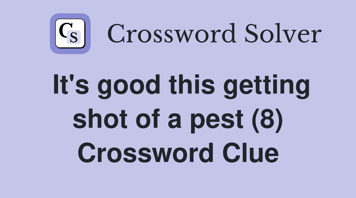 It's good this getting shot of a pest (8) Crossword Clue