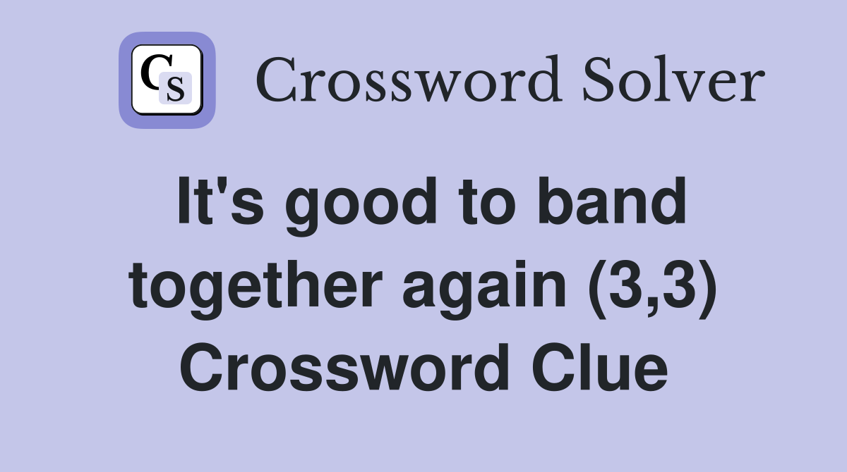 It's good to band together again (3,3) Crossword Clue