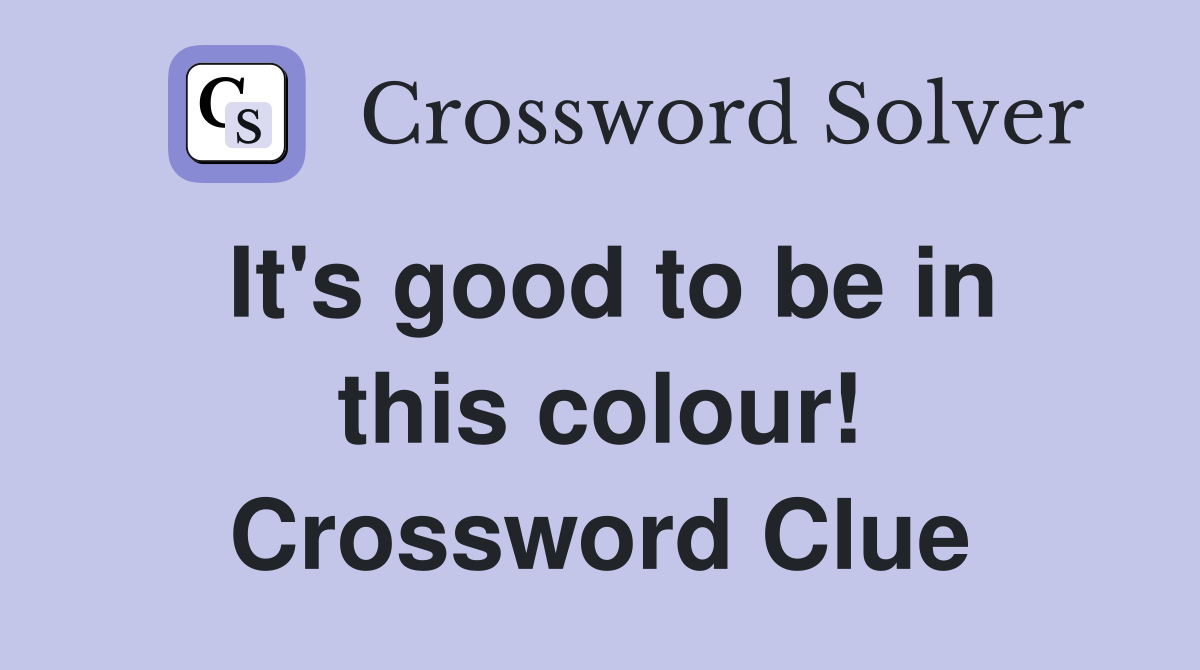 It's good to be in this colour! Crossword Clue