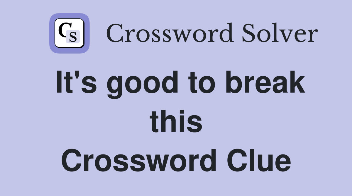 It's good to break this Crossword Clue