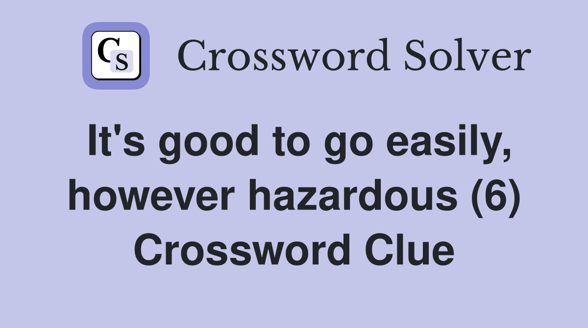 It's good to go easily, however hazardous (6) Crossword Clue