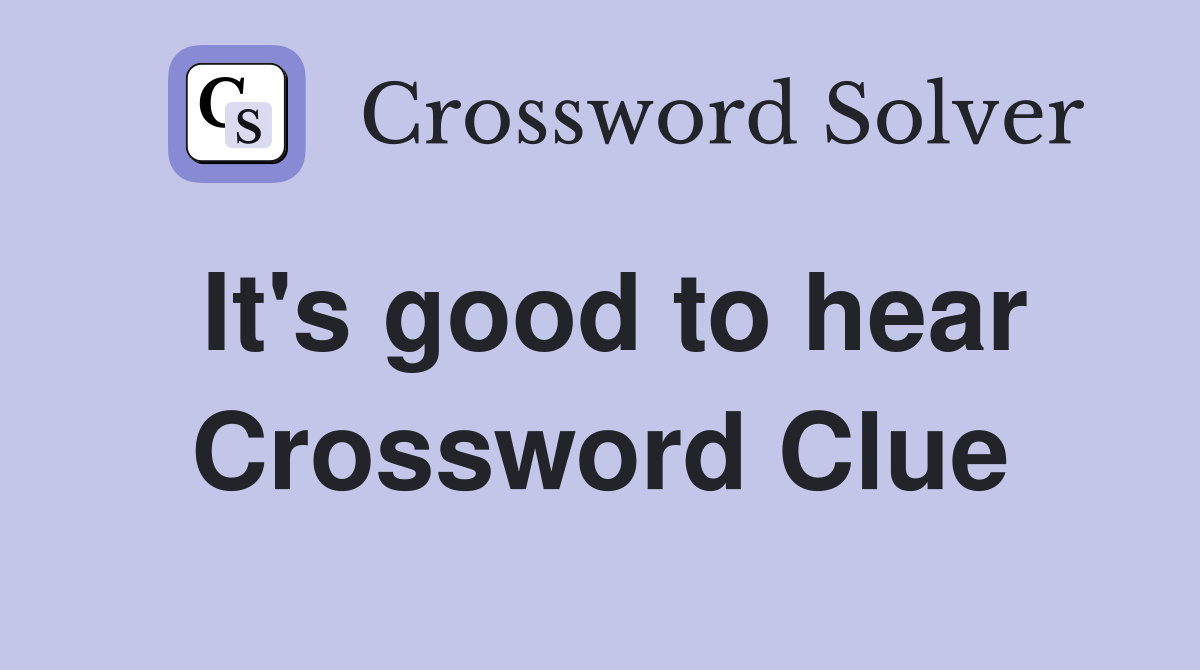 It's good to hear Crossword Clue