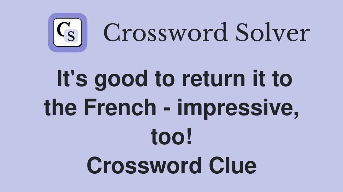 It's good to return it to the French - impressive, too! Crossword Clue