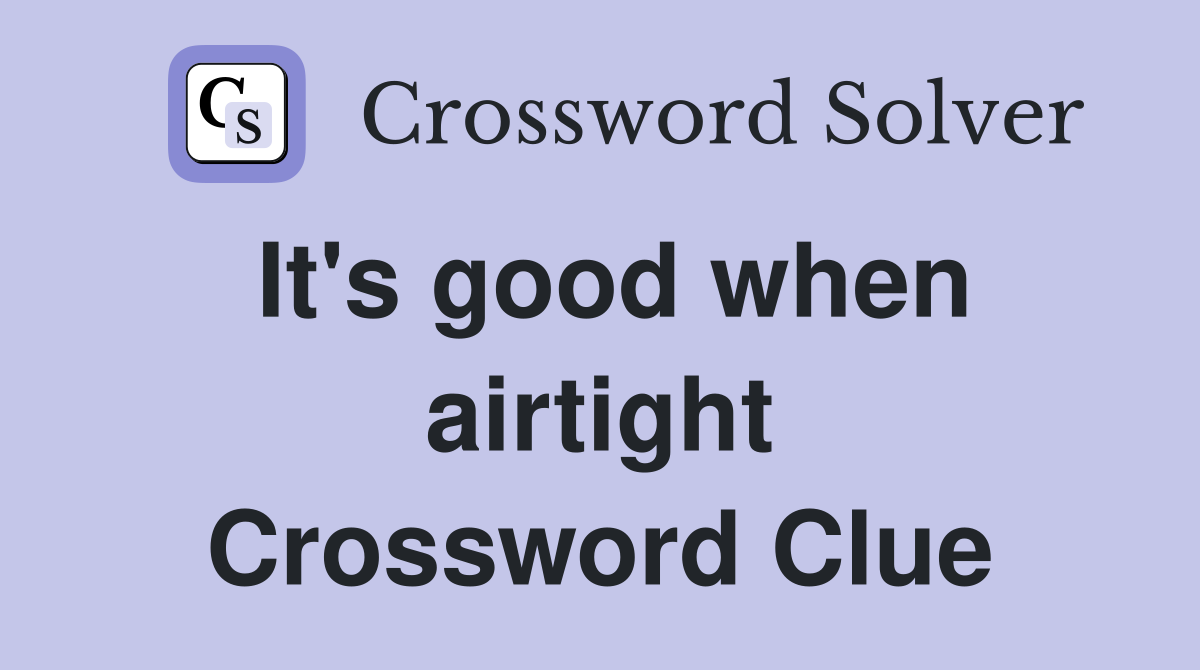 It's good when airtight Crossword Clue