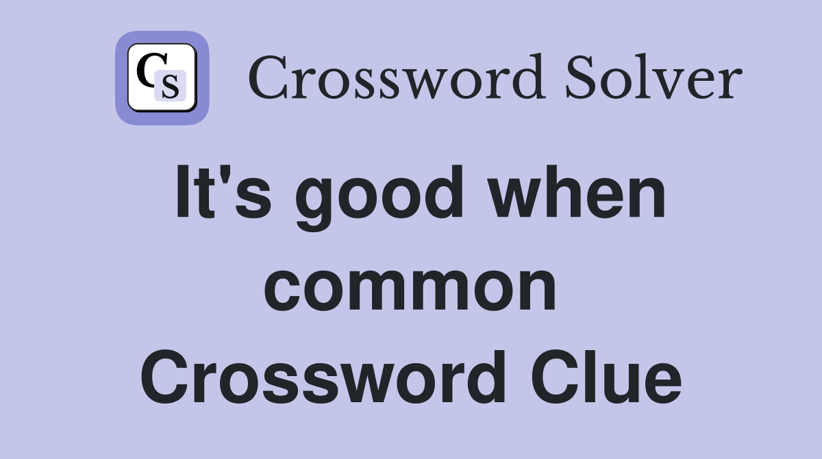 It's good when common Crossword Clue