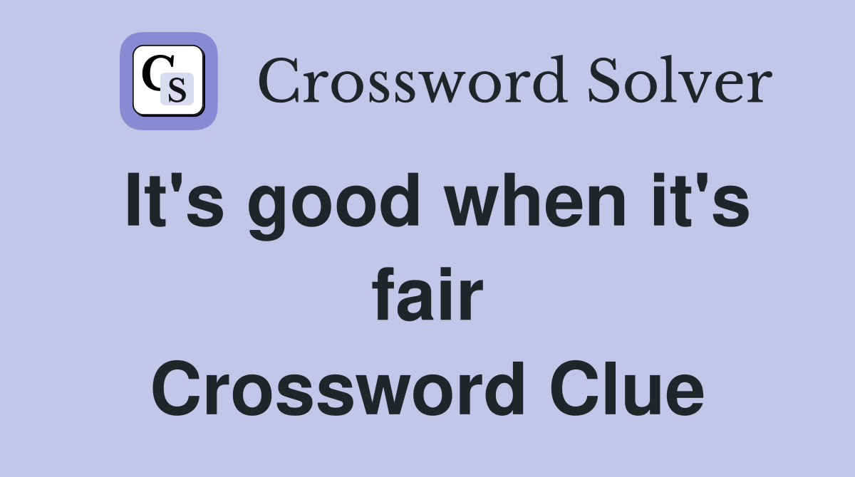 It's good when it's fair Crossword Clue