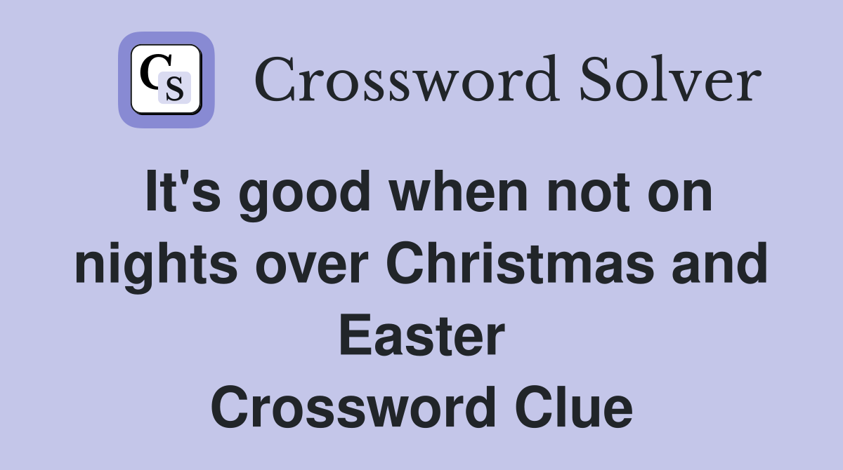 It's good when not on nights over Christmas and Easter Crossword Clue