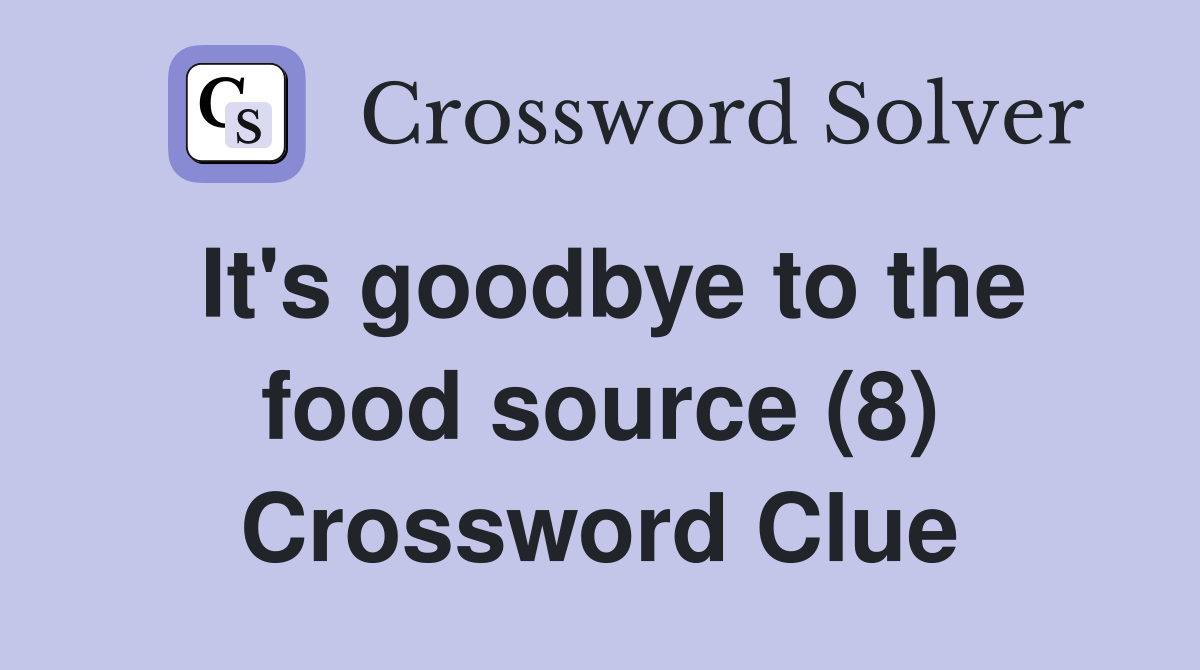 It's goodbye to the food source (8) Crossword Clue