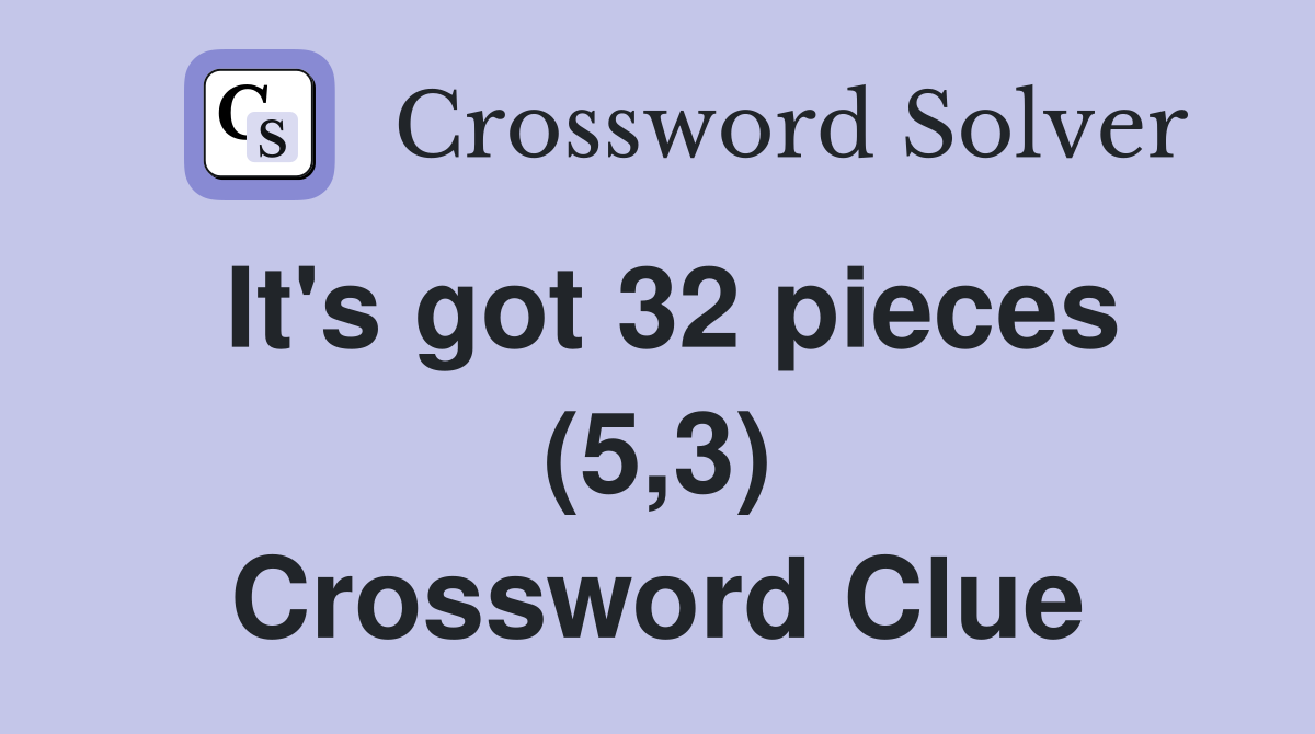 It's got 32 pieces (5,3) Crossword Clue