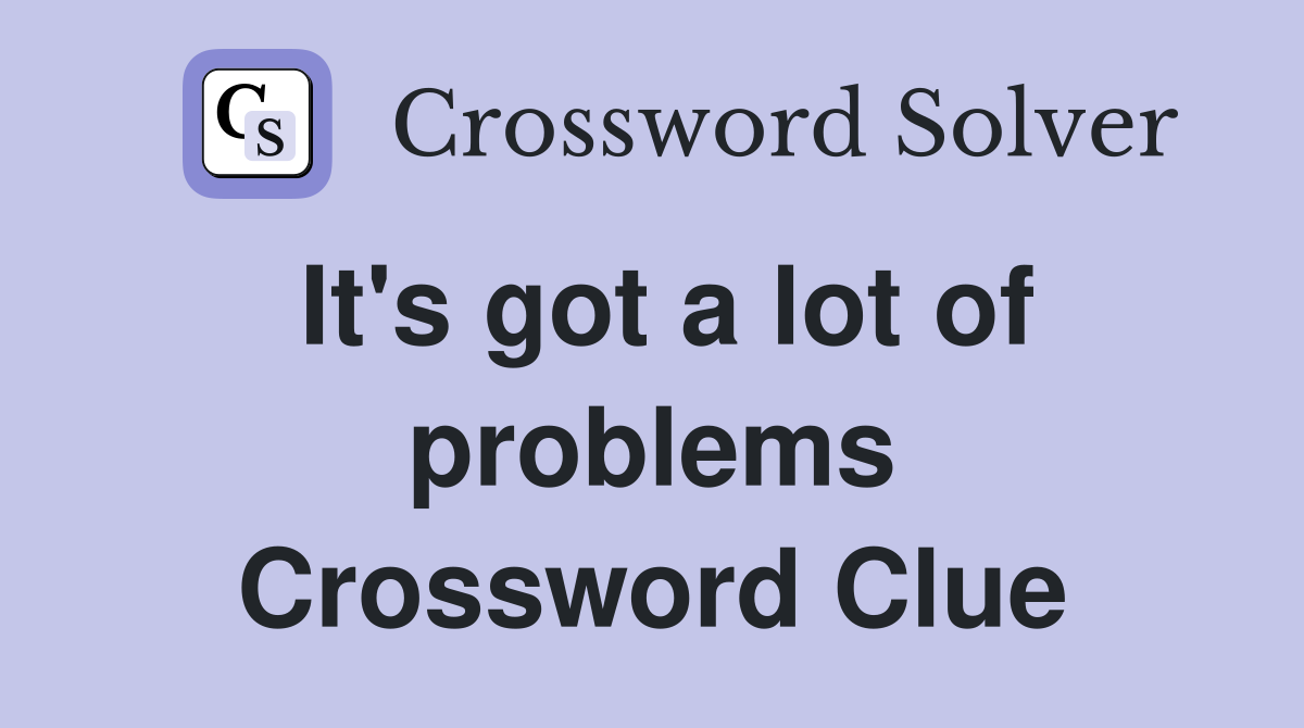 It's got a lot of problems Crossword Clue
