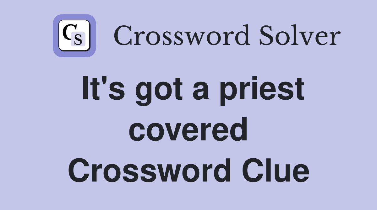 It's got a priest covered Crossword Clue