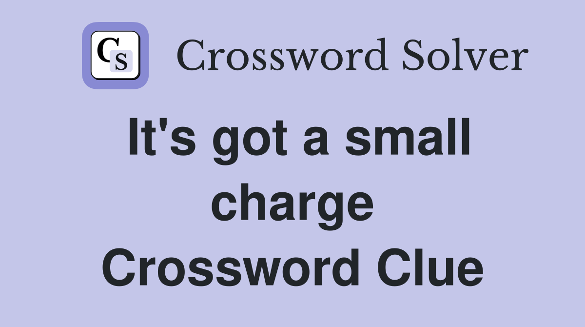 It's got a small charge Crossword Clue