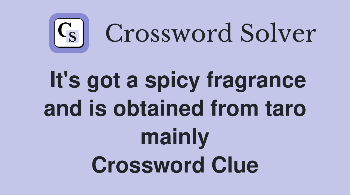 It's got a spicy fragrance and is obtained from taro mainly Crossword Clue