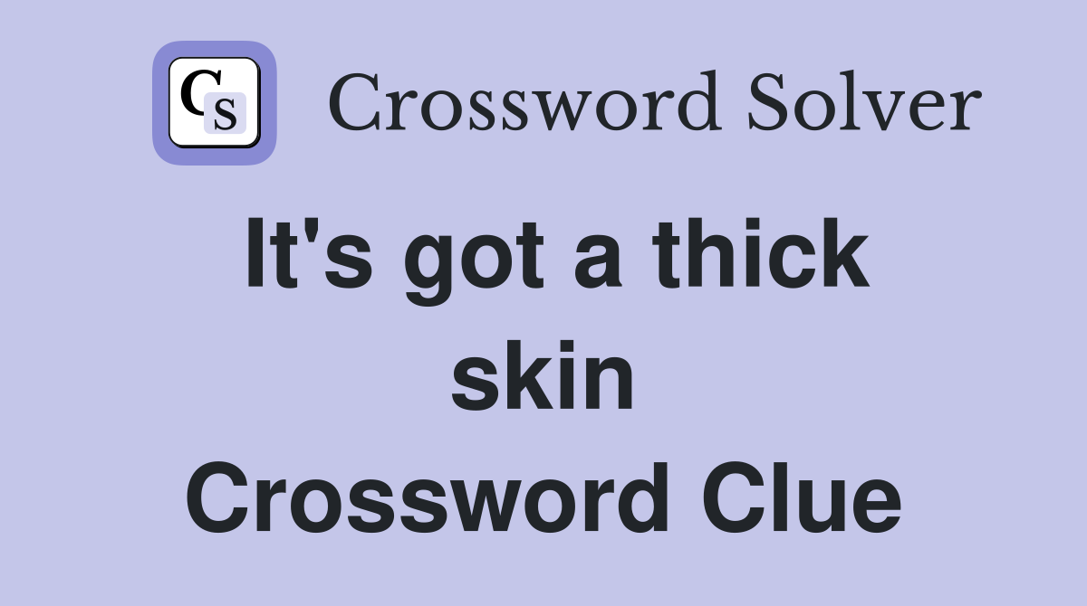 It's got a thick skin Crossword Clue