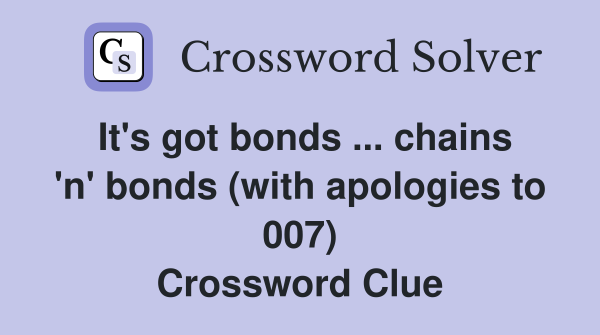 It's got bonds ... chains 'n' bonds (with apologies to 007) Crossword Clue