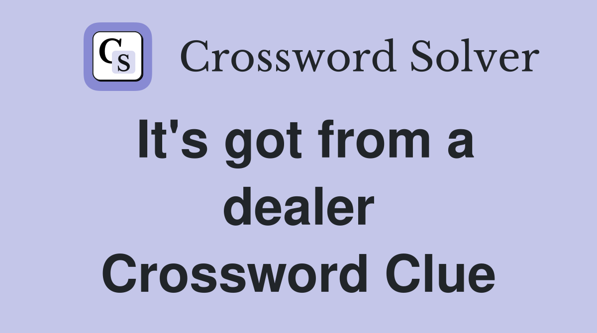 It's got from a dealer Crossword Clue