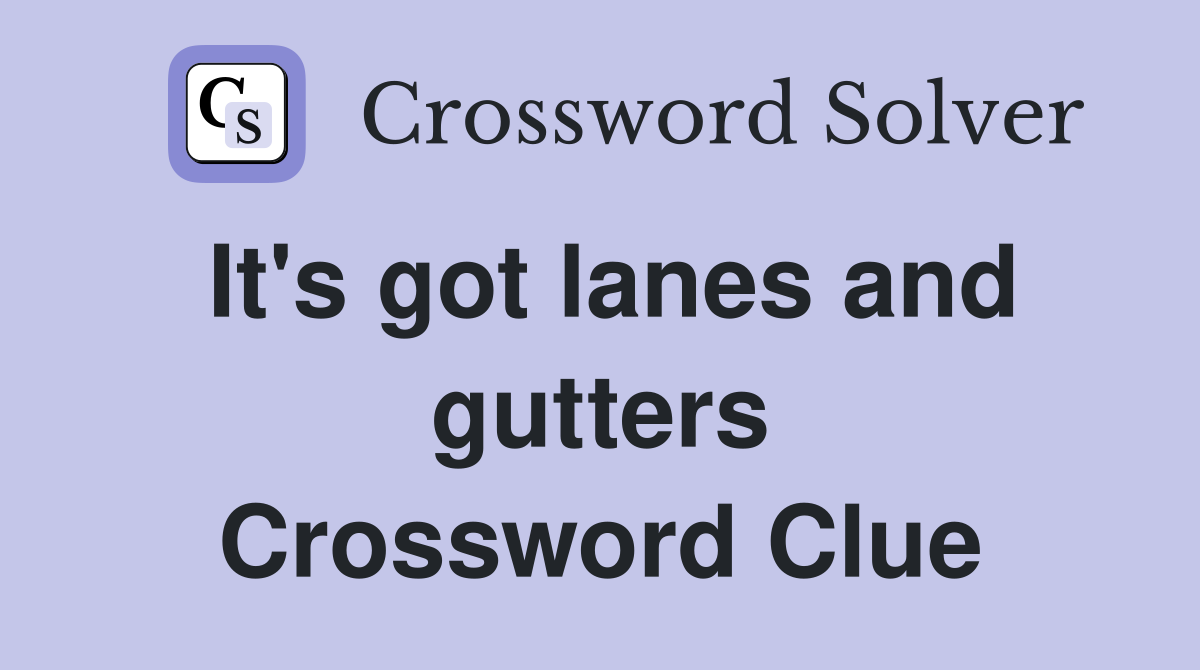 It's got lanes and gutters Crossword Clue