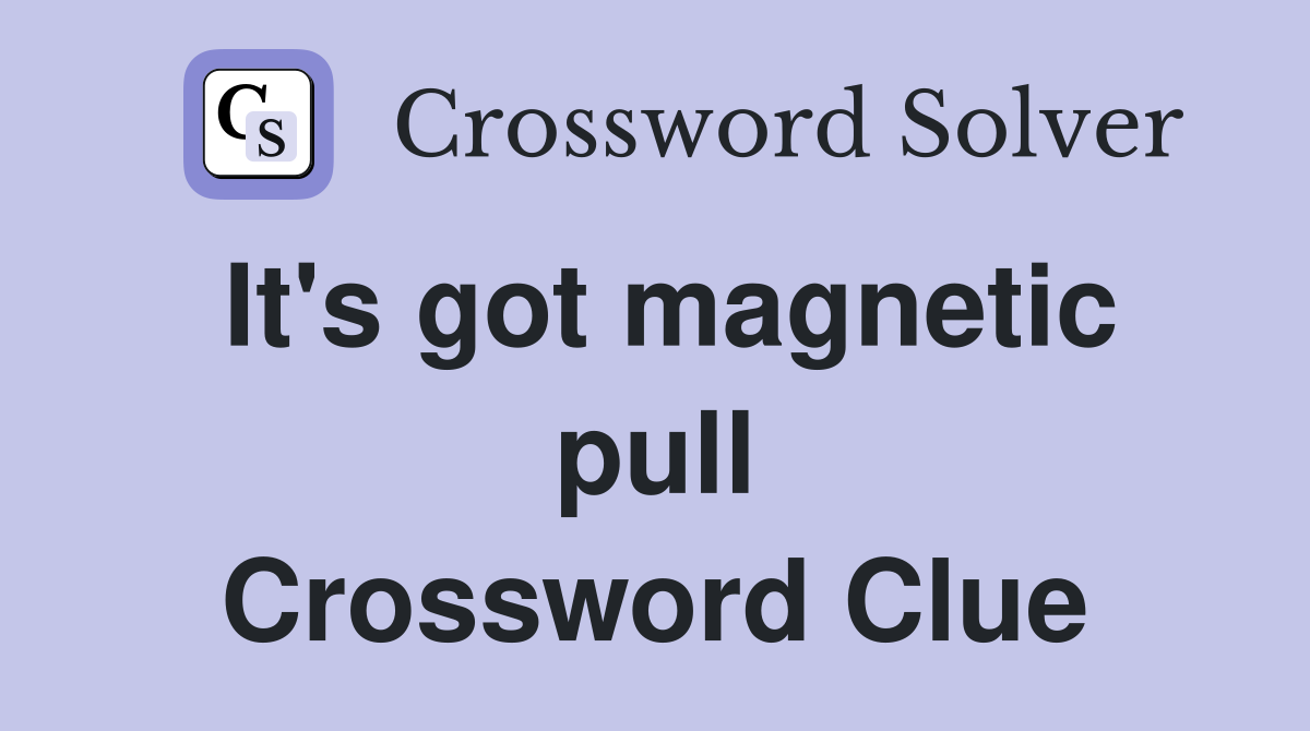 It's got magnetic pull Crossword Clue