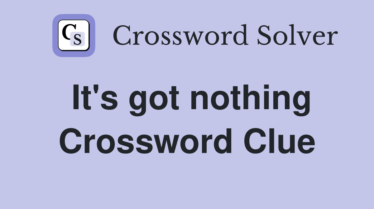 It's got nothing Crossword Clue