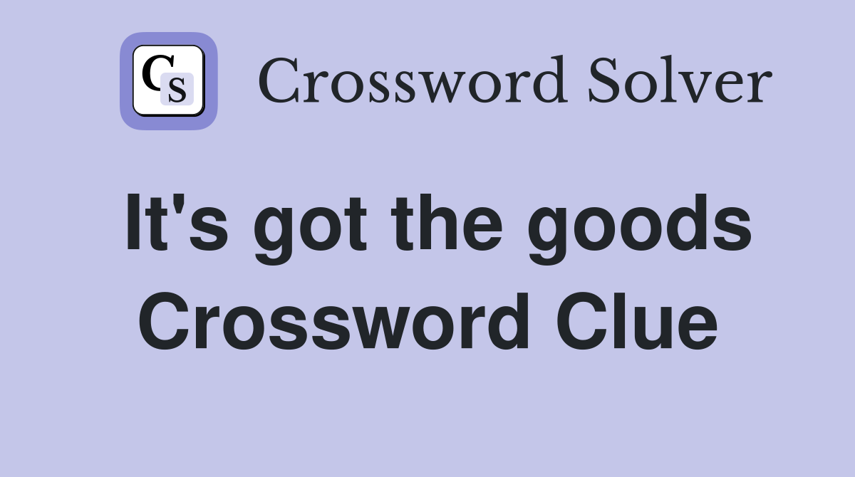 It's got the goods Crossword Clue
