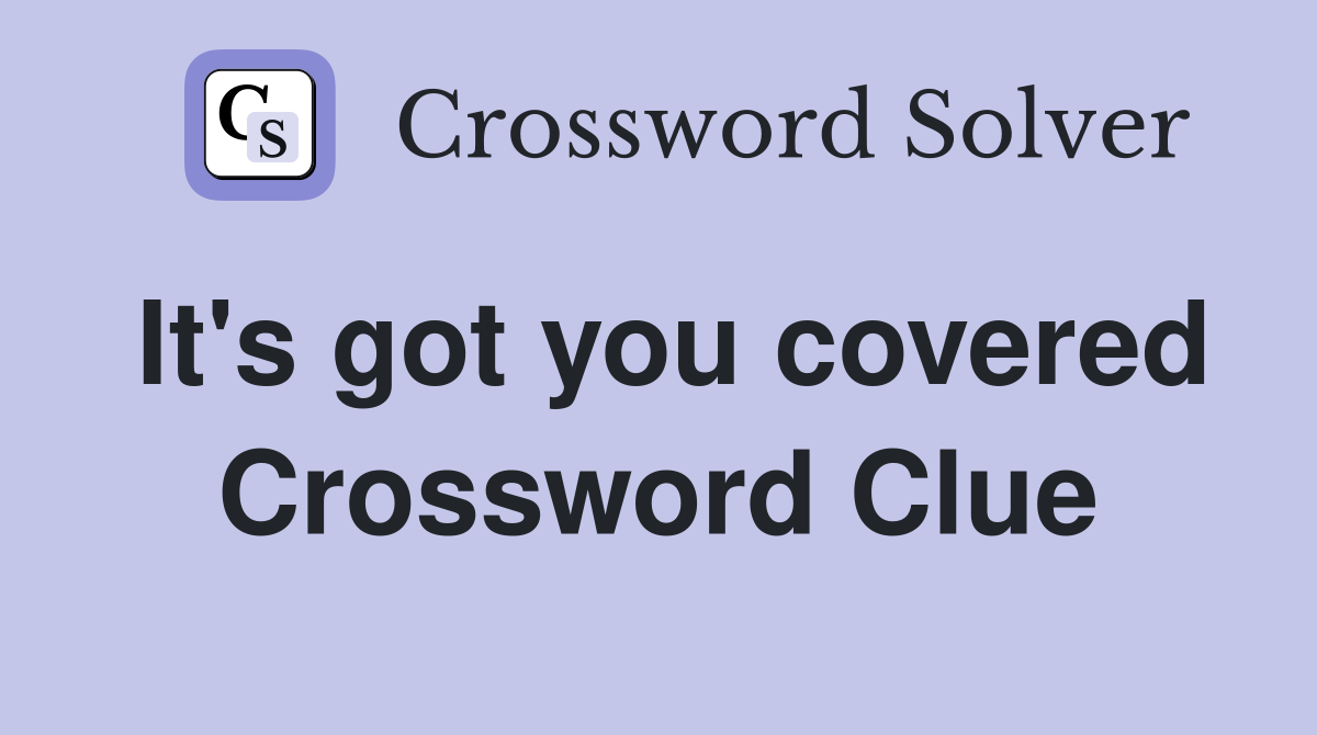 It's got you covered Crossword Clue
