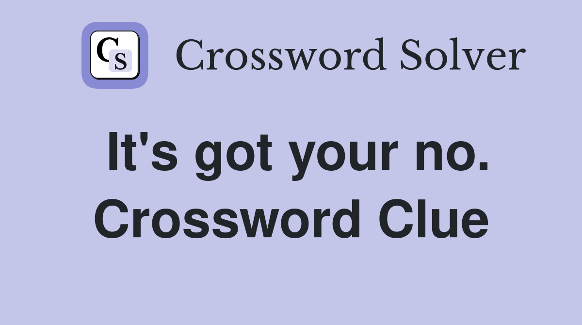 It's got your no. Crossword Clue