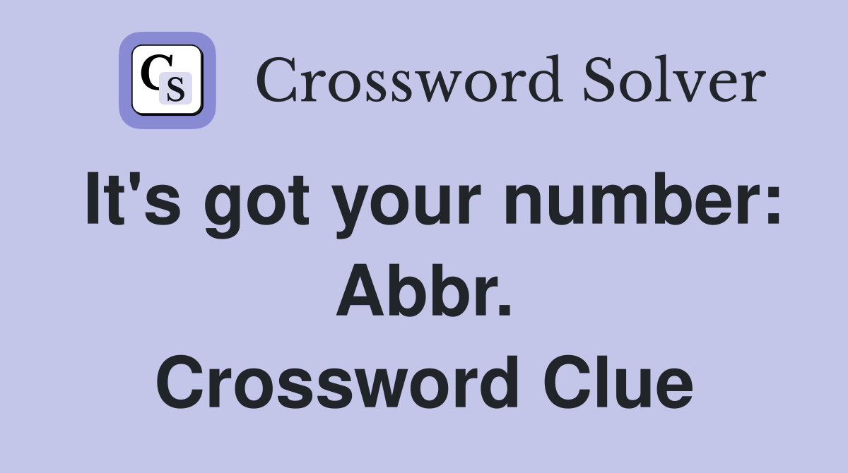 It's got your number: Abbr. Crossword Clue