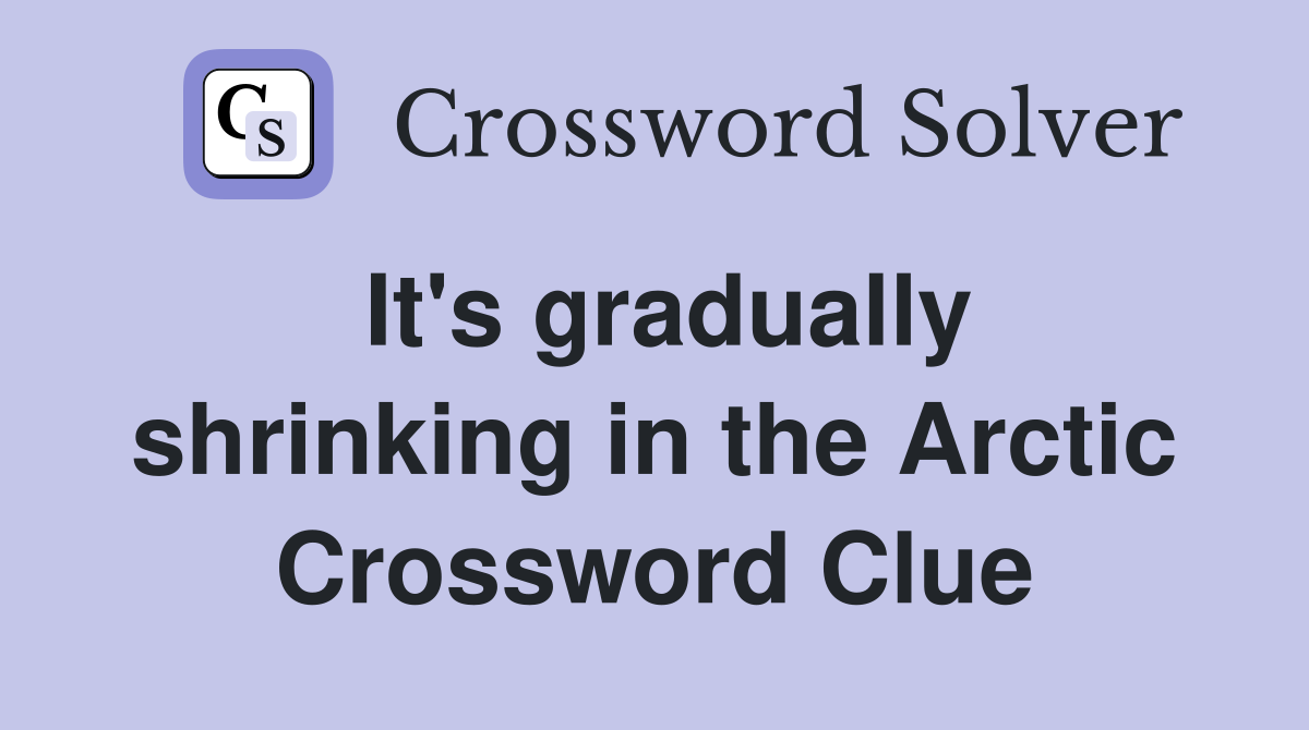 It's gradually shrinking in the Arctic Crossword Clue