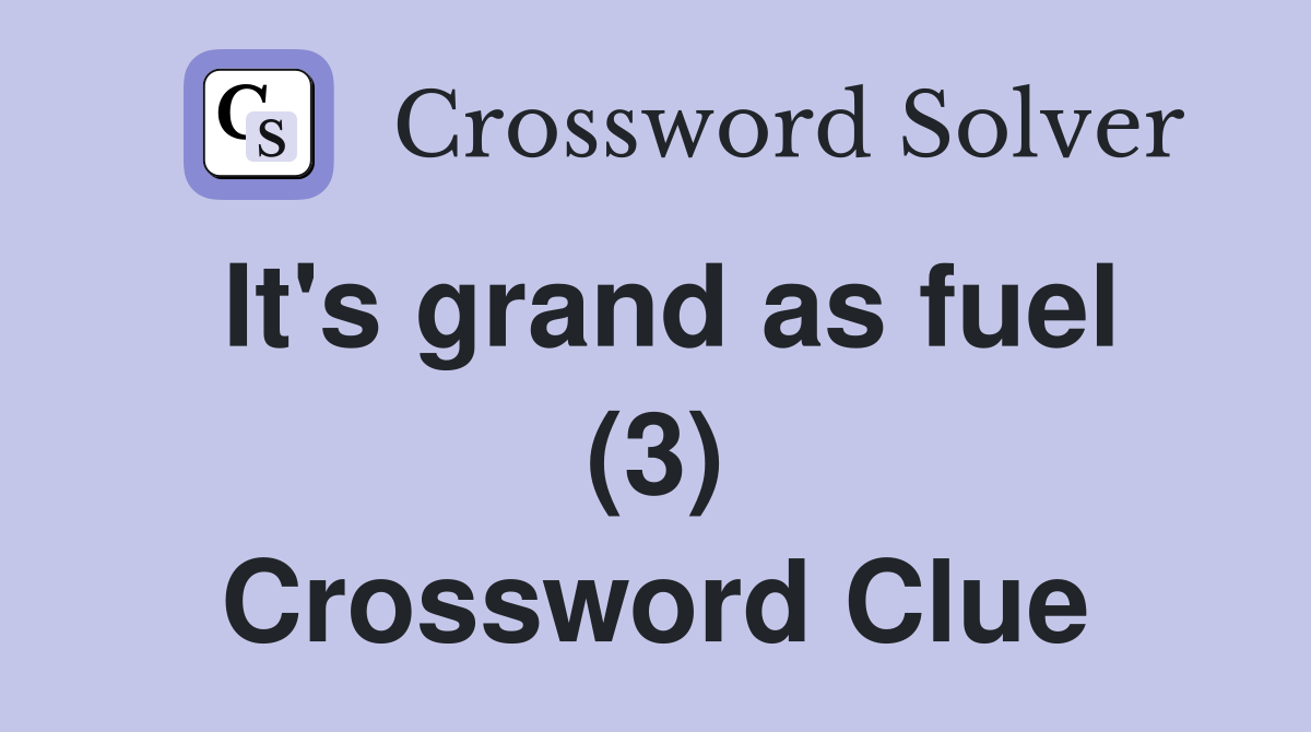 It's grand as fuel (3) Crossword Clue