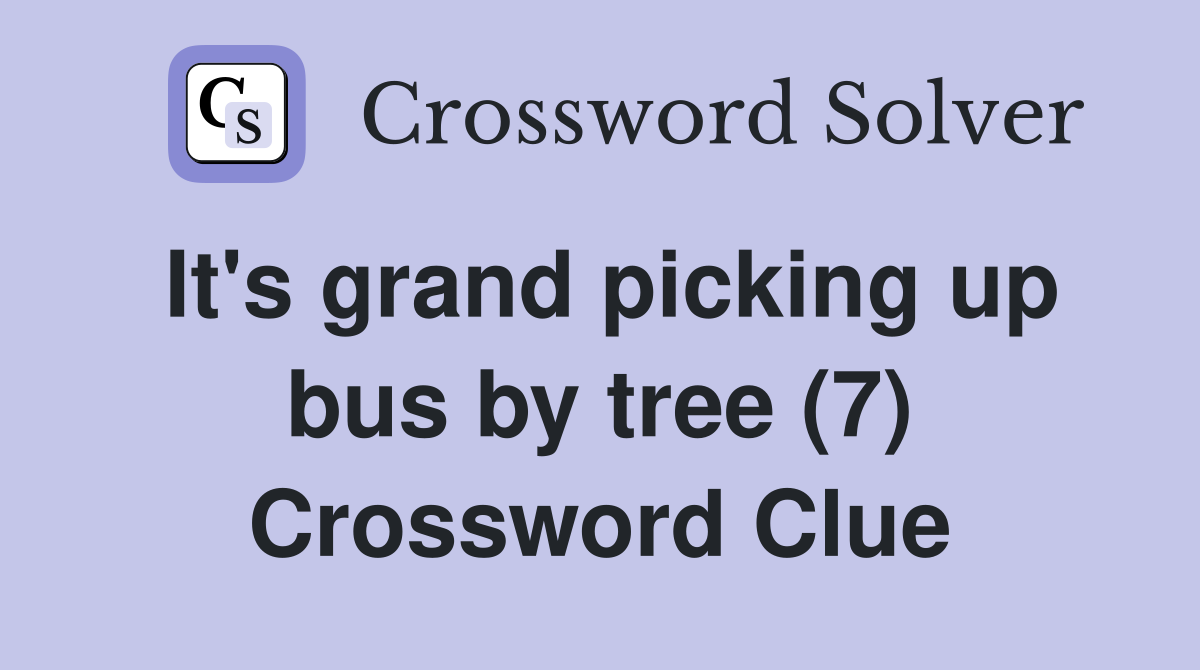 It's grand picking up bus by tree (7) Crossword Clue