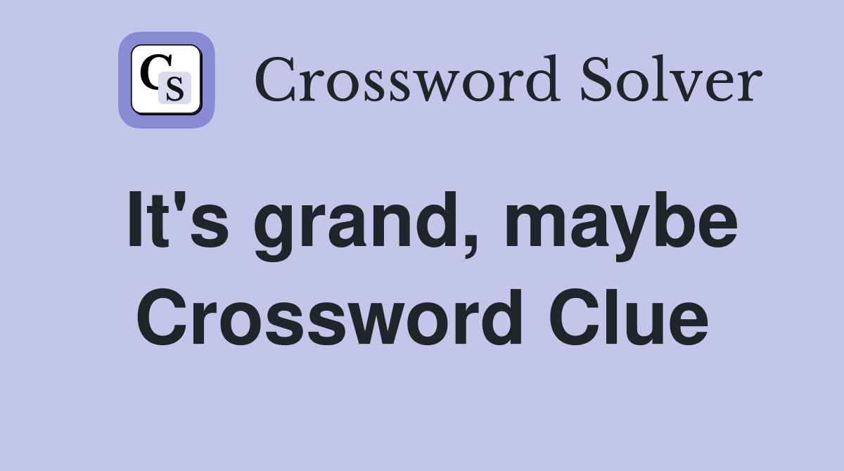 It's grand, maybe Crossword Clue
