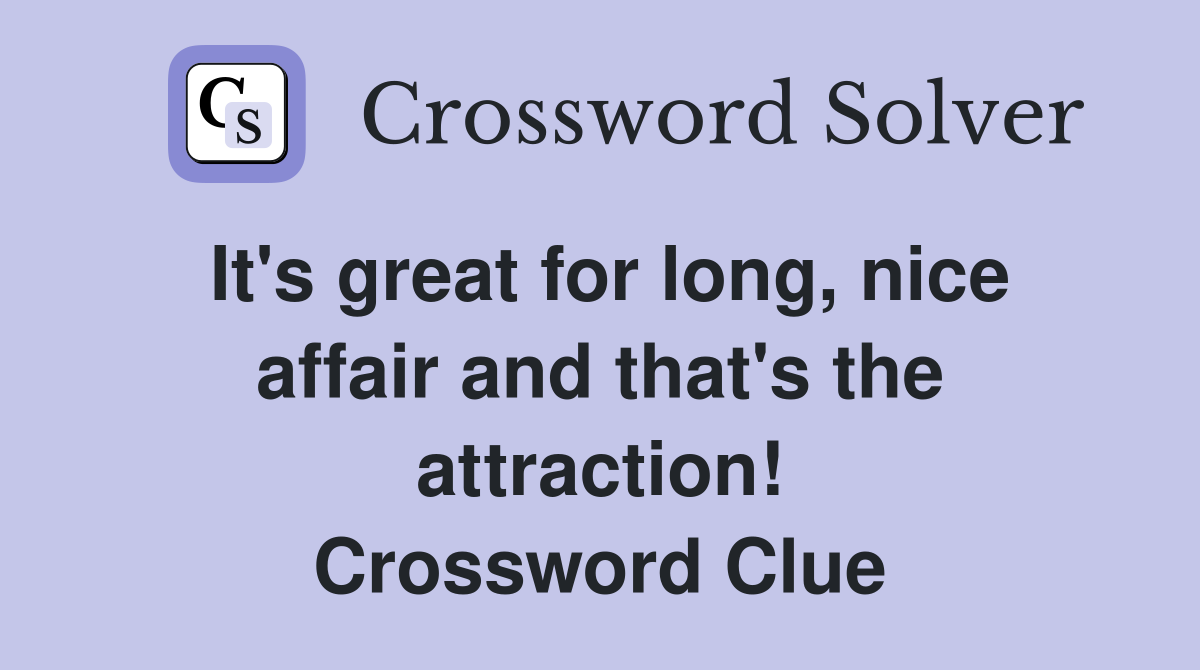 It's great for long, nice affair and that's the attraction! Crossword Clue