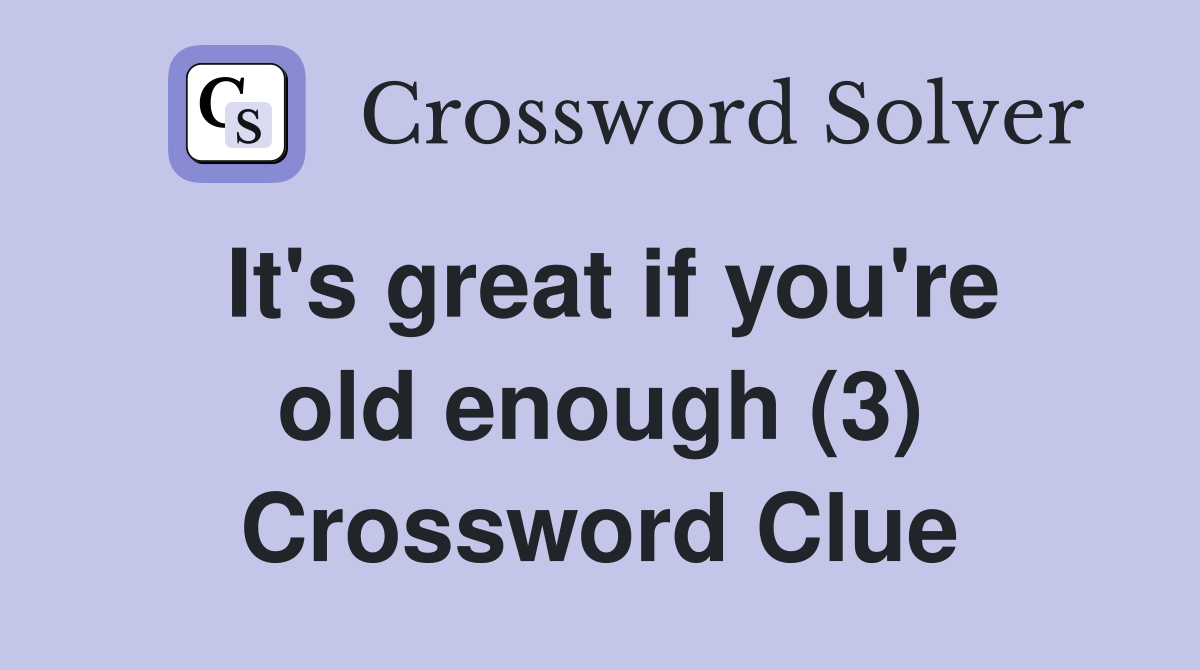 It's great if you're old enough (3) Crossword Clue