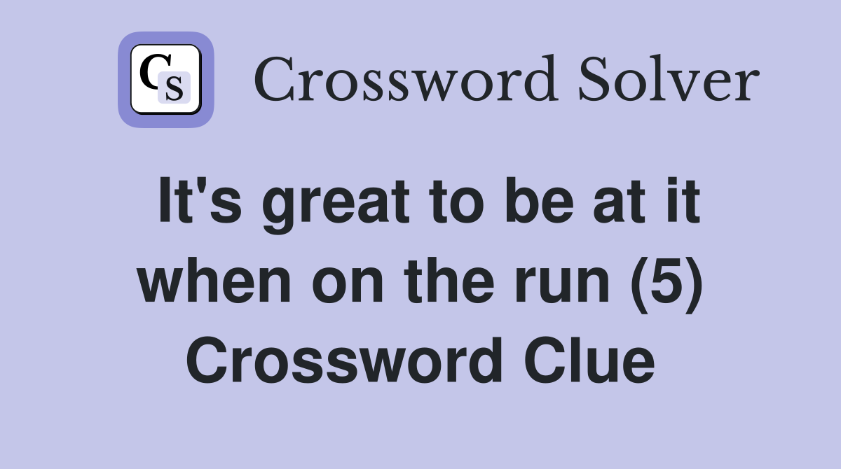 It's great to be at it when on the run (5) Crossword Clue