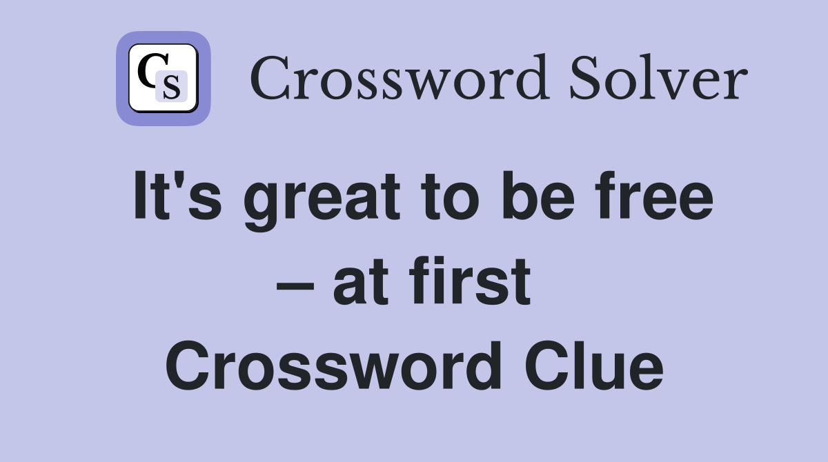 It's great to be free – at first  Crossword Clue