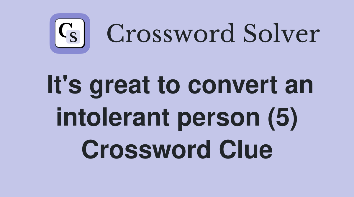 It's great to convert an intolerant person (5) Crossword Clue