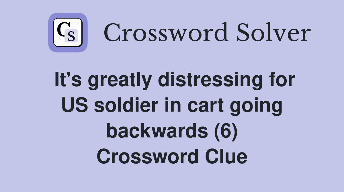 It's greatly distressing for US soldier in cart going backwards (6) Crossword Clue