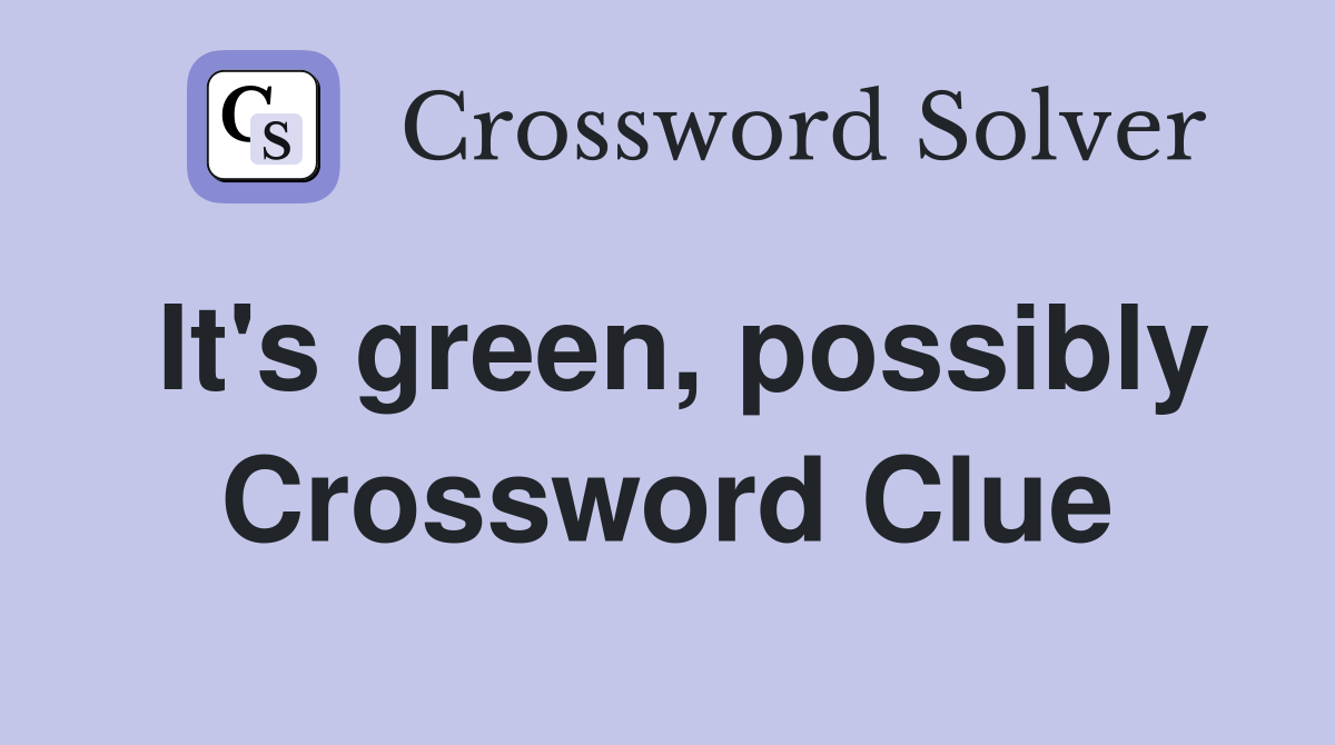 It's green, possibly Crossword Clue