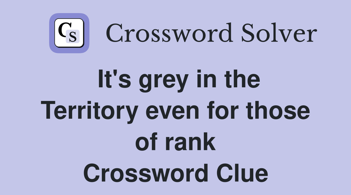 It's grey in the Territory even for those of rank Crossword Clue