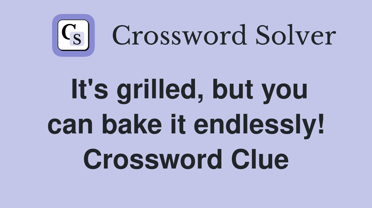 It's grilled, but you can bake it endlessly! Crossword Clue