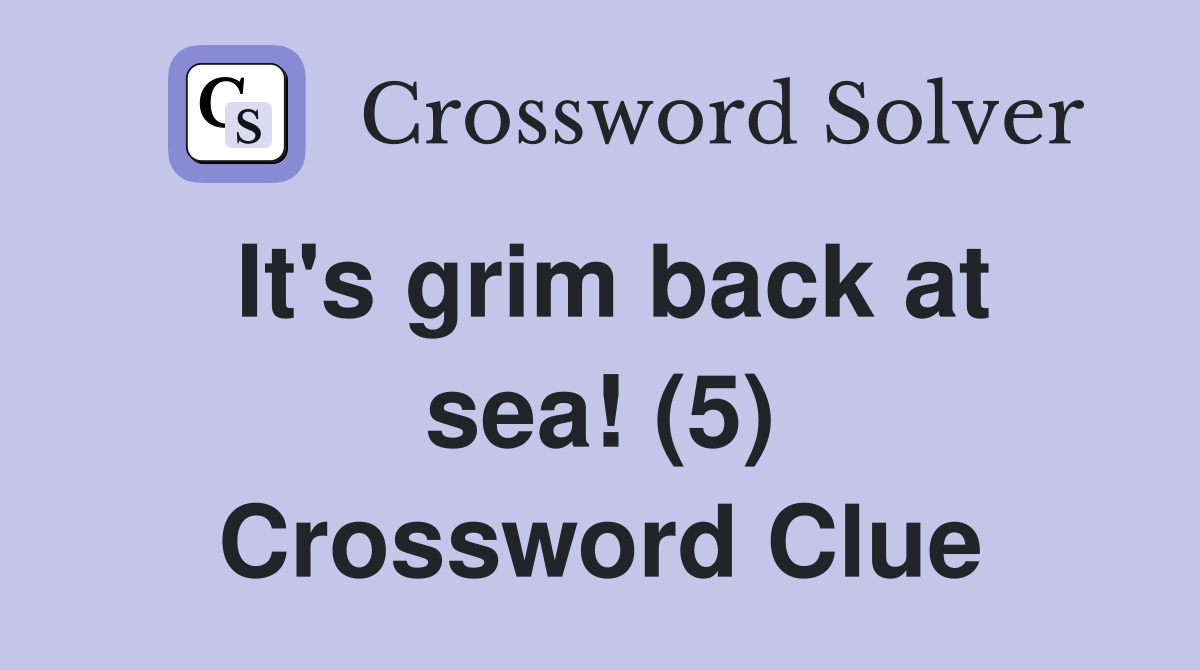 It's grim back at sea! (5) Crossword Clue