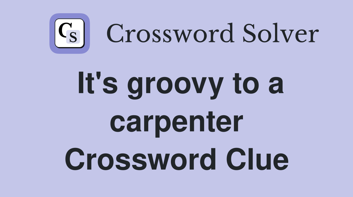 It's groovy to a carpenter Crossword Clue