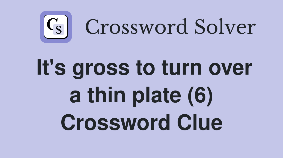 It's gross to turn over a thin plate (6) Crossword Clue