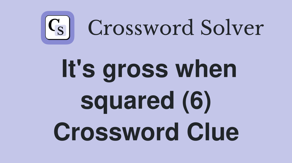 It's gross when squared (6) Crossword Clue