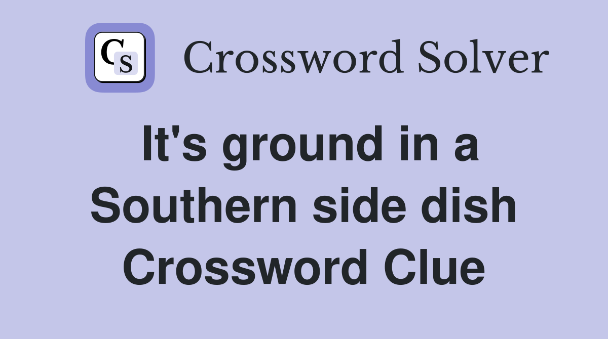 It's ground in a Southern side dish Crossword Clue