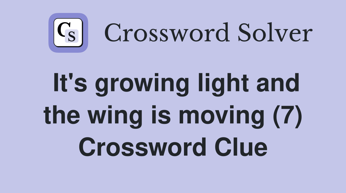 It's growing light and the wing is moving (7) Crossword Clue